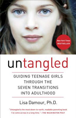 Untangled: Guiding Teenage Girls Through the Seven Transitions Into Adulthood - Lisa Damour