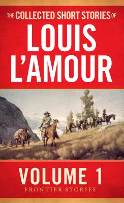 The Collected Short Stories of Louis l'Amour, Volume 1: Frontier Stories - Louis L'amour
