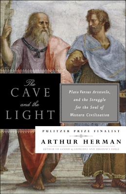 The Cave and the Light: Plato Versus Aristotle, and the Struggle for the Soul of Western Civilization - Arthur Herman