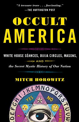 Occult America: White House Seances, Ouija Circles, Masons, and the Secret Mystic History of Our Nation - Mitch Horowitz