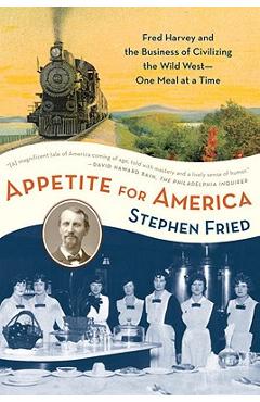 Coperta cărții 'Appetite for America: Fred Harvey and the Business of Civilizing the Wild West--One Meal at a Time - Stephen Fried'