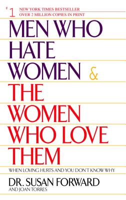 Men Who Hate Women and the Women Who Love Them: When Loving Hurts and You Don't Know Why - Susan Forward