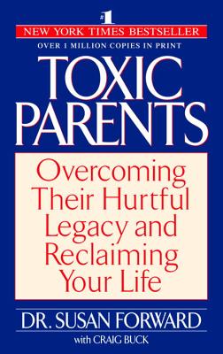 Toxic Parents: Overcoming Their Hurtful Legacy and Reclaiming Your Life - Susan Forward