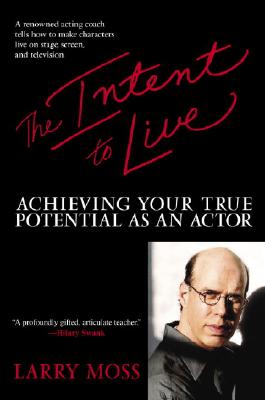 The Intent to Live: Achieving Your True Potential as an Actor - Larry Moss