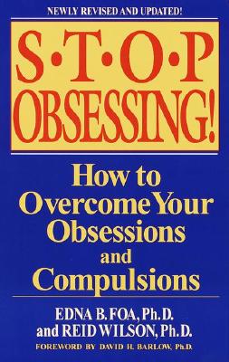 Stop Obsessing!: How to Overcome Your Obsessions and Compulsions - Edna B. Foa