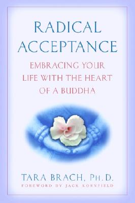 Radical Acceptance: Embracing Your Life with the Heart of a Buddha - Tara Brach