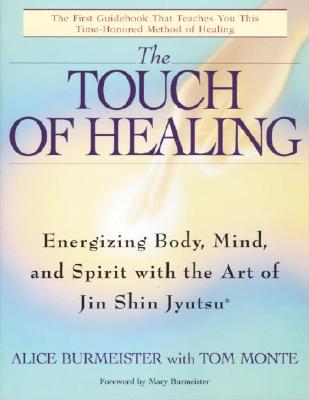 The Touch of Healing: Energizing the Body, Mind, and Spirit with Jin Shin Jyutsu - Alice Burmeister