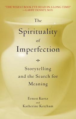 The Spirituality of Imperfection: Storytelling and the Search for Meaning - Ernest Kurtz