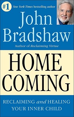 Homecoming: Reclaiming and Championing Your Inner Child - John Bradshaw