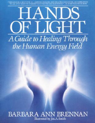 Hands of Light: A Guide to Healing Through the Human Energy Field - Barbara Ann Brennan