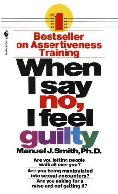 When I Say No, I Feel Guilty: How to Cope--Using the Skills of Systematic Assertive Therapy - Manuel J. Smith