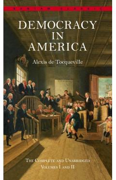 Democracy in America: The Complete and Unabridged Volumes I and II - Alexis De Tocqueville