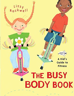 The Busy Body Book: A Kid's Guide to Fitness - Lizzy Rockwell