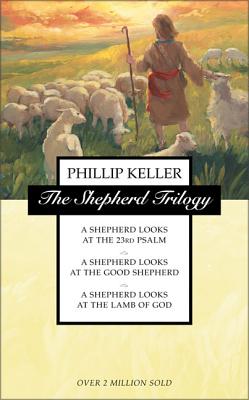 The Shepherd Trilogy: A Shepherd Looks at the 23rd Psalm, a Shepherd Looks at the Good Shepherd, a Shepherd Looks at the Lamb of God - W. Phillip Keller