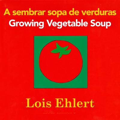 A Sembrar Sopa de Verduras/Growing Vegetable Soup - Lois Ehlert