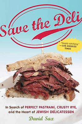 Save the Deli: In Search of Perfect Pastrami, Crusty Rye, and the Heart of Jewish Delicatessen - David Sax