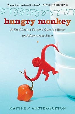 Hungry Monkey: A Food-Loving Father's Quest to Raise an Adventurous Eater - Matthew Amster-burton