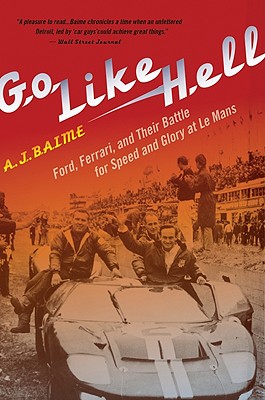 Go Like Hell: Ford, Ferrari, and Their Battle for Speed and Glory at Le Mans - A. J. Baime