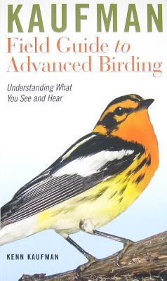Kaufman Field Guide to Advanced Birding: Understanding What You See and Hear - Kenn Kaufman