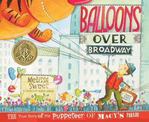 Balloons Over Broadway: The True Story of the Puppeteer of Macy's Parade - Melissa Sweet
