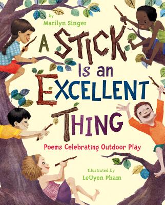 A Stick Is an Excellent Thing: Poems Celebrating Outdoor Play - Marilyn Singer