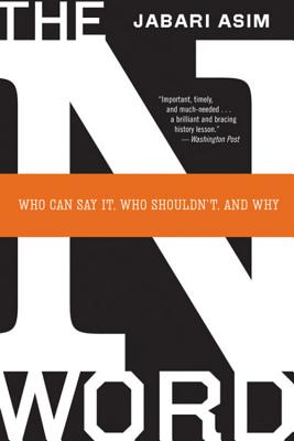 The N Word: Who Can Say It, Who Shouldn't, and Why - Jabari Asim