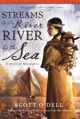 Streams to the River, River to the Sea: A Novel of Sacagawea - Scott O'dell