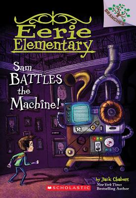 Sam Battles the Machine!: A Branches Book (Eerie Elementary #6), Volume 6 - Jack Chabert