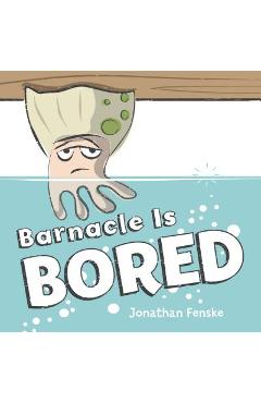 Coperta cărții 'Barnacle Is Bored - Jonathan Fenske'