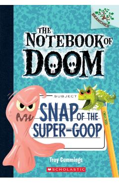 Snap of the Super-Goop: A Branches Book (the Notebook of Doom #10), Volume 1 - Troy Cummings