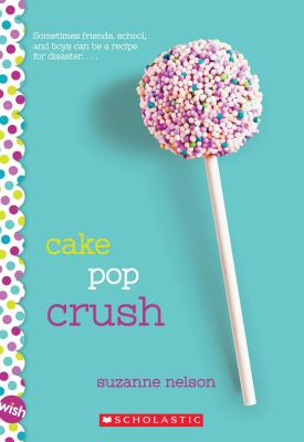 Cake Pop Crush: A Wish Novel - Suzanne Nelson