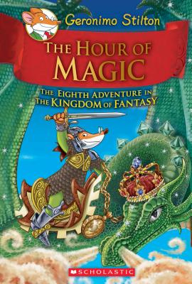 The Hour of Magic (Geronimo Stilton and the Kingdom of Fantasy #8) - Geronimo Stilton