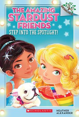 Step Into the Spotlight!: A Branches Book (the Amazing Stardust Friends #1), Volume 1 - Heather Alexander