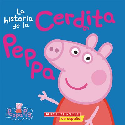 La Peppa Pig: La Historia de la Cerdita Peppa (the Story of Peppa Pig) - Scholastic