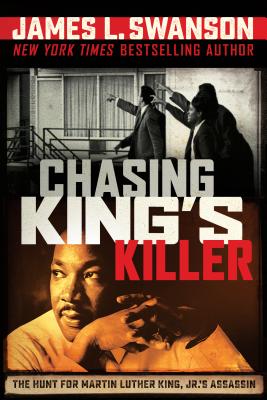 Chasing King's Killer: The Hunt for Martin Luther King, Jr.'s Assassin - James L. Swanson