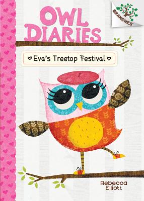 Eva's Treetop Festival: A Branches Book (Owl Diaries #1), Volume 1 - Rebecca Elliott