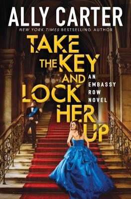 Take the Key and Lock Her Up (Embassy Row, Book 3), Volume 3 - Ally Carter