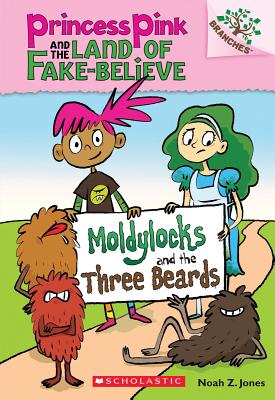 Moldylocks and the Three Beards: A Branches Book (Princess Pink and the Land of Fake-Believe #1), Volume 1 - Noah Z. Jones