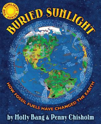 Buried Sunlight: How Fossil Fuels Have Changed the Earth - Molly Bang