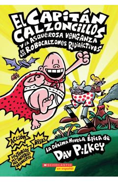 El Capitn Calzoncillos Y La Asquerosa Venganza de Los Robocalzones Radioactivos (Captain Underpants #10): (spanish Language Edition of Captain Underp - Dav Pilkey