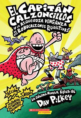 El Capit�n Calzoncillos Y La Asquerosa Venganza de Los Robocalzones Radioactivos (Captain Underpants #10): (spanish Language Edition of Captain Underp - Dav Pilkey