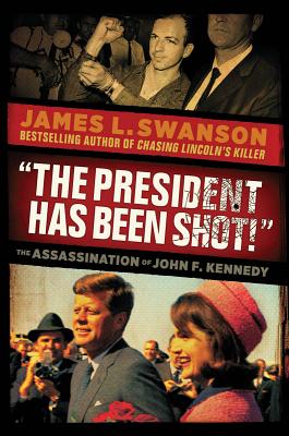 The President Has Been Shot!: The Assassination of John F. Kennedy - James L. Swanson