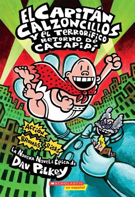El Capit�n Calzoncillos Y El Terror�fico Retorno de Cacapip� (Captain Underpants #9): (spanish Language Edition of Captain Underpants and the Terrifyi - Dav Pilkey