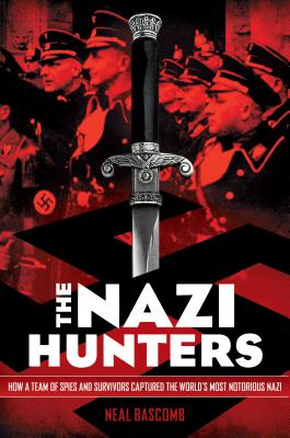 The Nazi Hunters: How a Team of Spies and Survivors Captured the World's Most Notorious Nazis: How a Team of Spies and Survivors Captured the World's - Neal Bascomb