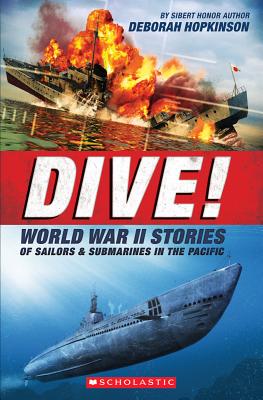 Dive! World War II Stories of Sailors & Submarines in the Pacific: The Incredible Story of U.S. Submarines in WWII - Deborah Hopkinson