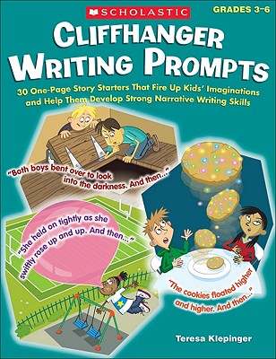 Cliffhanger Writing Prompts: 30 One-Page Story Starters That Fire Up Kids' Imaginations and Help Them Develop Strong Narrative Writing Skills - Teresa Klepinger