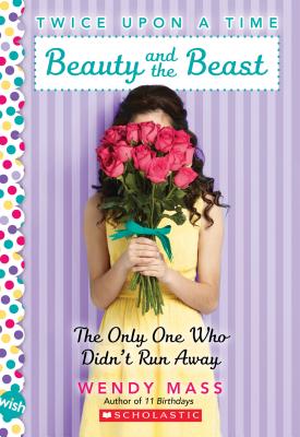 Beauty and the Beast, the Only One Who Didn't Run Away: A Wish Novel (Twice Upon a Time #3) - Wendy Mass