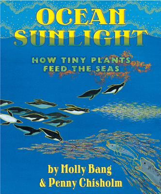 Ocean Sunlight: How Tiny Plants Feed the Seas - Molly Bang