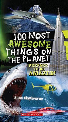 100 Most Awesome Things on the Planet - Anna Claybourne