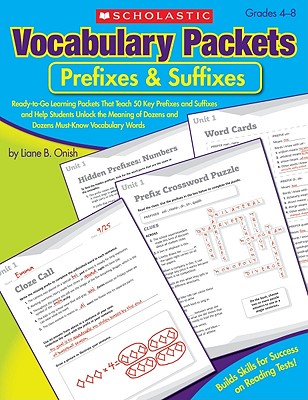 Vocabulary Packets: Prefixes & Suffixes: Ready-To-Go Learning Packets That Teach 50 Key Prefixes and Suffixes and Help Students Unlock the Meaning of - Liane Onish